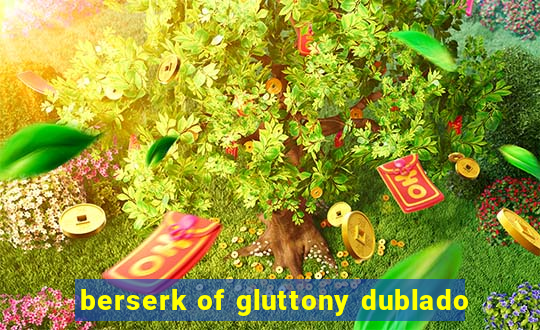 berserk of gluttony dublado